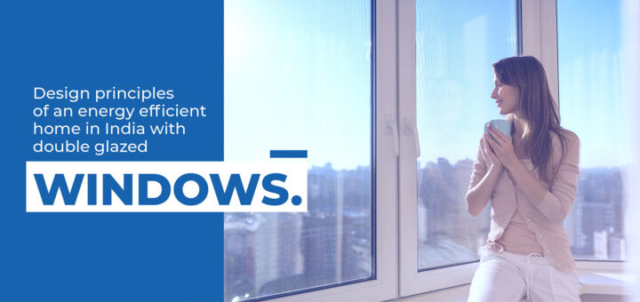 Design principles of an energy efficient home in India with double glazed windows