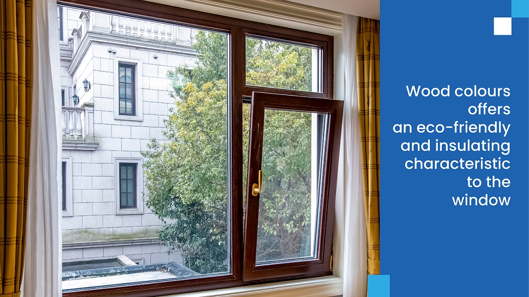 Wood colours offers an eco-friendly and insulating characteristic to the window