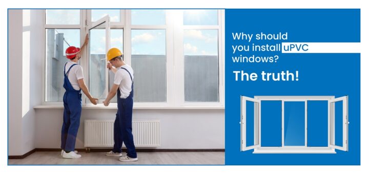 Why should you install uPVC windows? The truth!